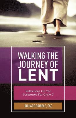 Richard Gribble - Walking the Journey of Lent: Reflections on the Scripture for Cycle C, Häftad