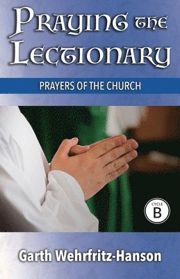 Garth Wehrfritz-Hanson - Praying the Lectionary, Cycle B, Häftad