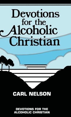 Carl Nelson - Devotions for the Alcoholic Christian, Inbunden