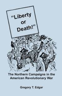 bokomslag Liberty or Death! The Northern Campaigns in the American Revolutionary War