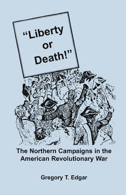 bokomslag Liberty or Death! The Northern Campaigns in the American Revolutionary War