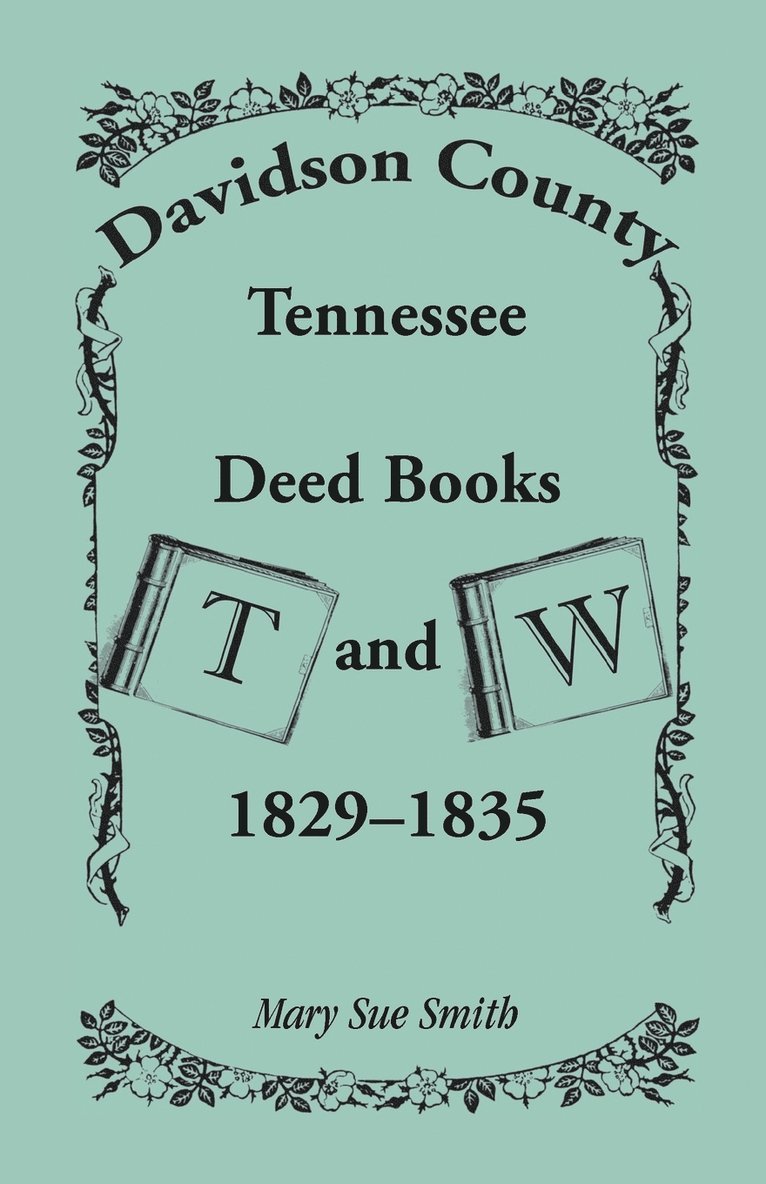 Davidson County, Tennessee Deed Book T and W, 1829-1835 1