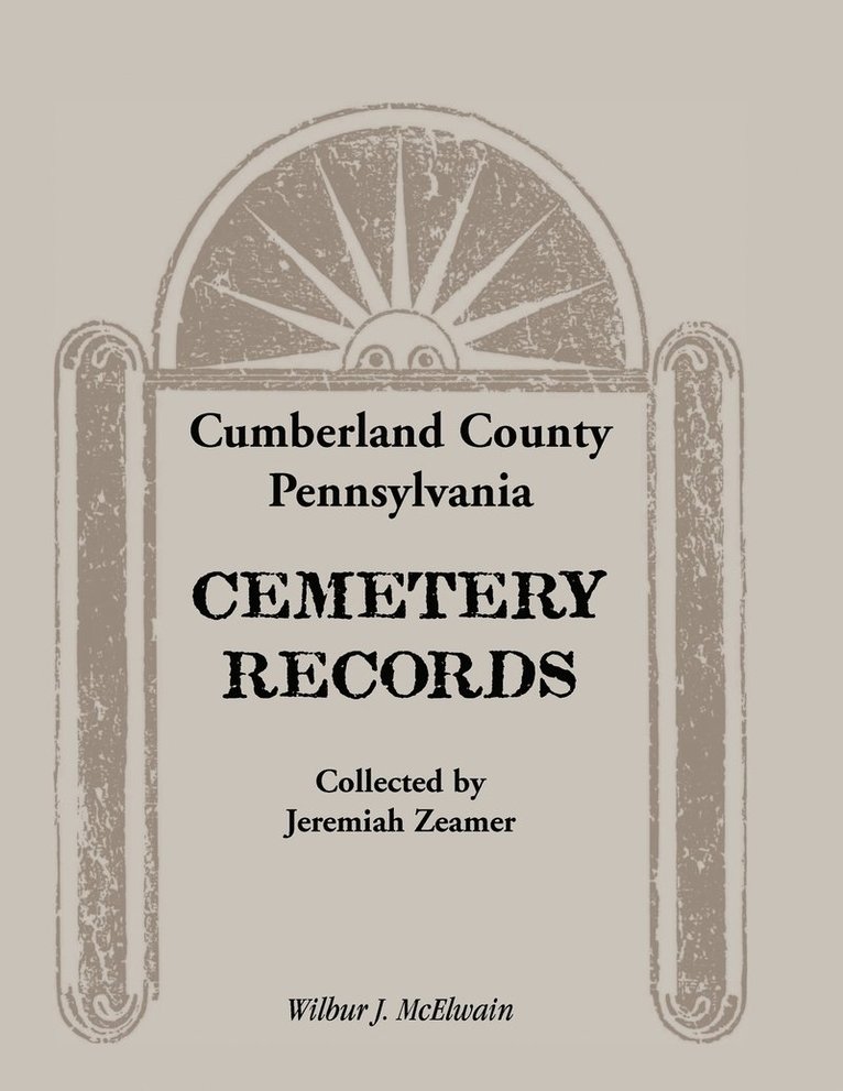 Cumberland County, Pennsylvania Cemetery Records Collected by Jeremiah Zeamer 1