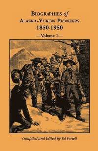 bokomslag Biographies of Alaska-Yukon Pioneers 1850-1950, Volume 1