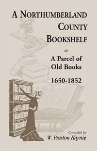 bokomslag A Northumberland County Bookshelf or A Parcel of Old Books, 1650-1852