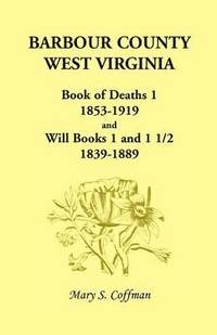 bokomslag Barbour County, West Virginia, Book of Deaths 1, 1853-1919 and Will Books 1 and 1 1/2, 1839-1889