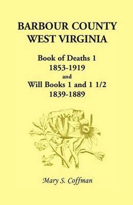 bokomslag Barbour County, West Virginia, Book of Deaths 1, 1853-1919 and Will Books 1 and 1 1/2, 1839-1889