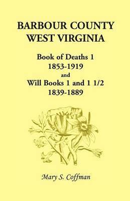 Barbour County, West Virginia, Book of Deaths 1, 1853-1919 and Will Books 1 and 1 1/2, 1839-1889 1