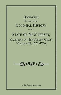 Documents Relating to the Colonial History of the State of New Jersey, Calendar of New Jersey Wills, Volume III, 1751-1760 1