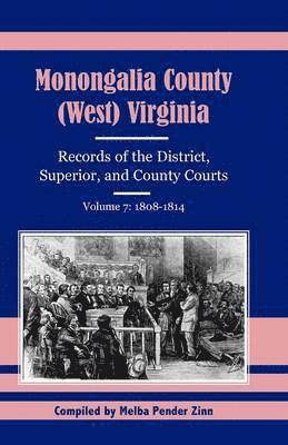 Monongalia County, (West Virginia, Records of the District, Superior and County Courts, Volume 7 1