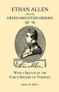 bokomslag Ethan Allen and the Green-Mountain Heroes of '76, with a Sketch of the Early History of Vermont