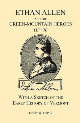 Ethan Allen and the Green-Mountain Heroes of '76, with a Sketch of the Early History of Vermont 1