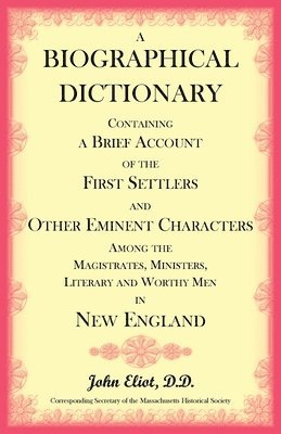 John Eliot - Biographical Dictionary Containing a Brief Account of the First Settlers and Other Eminent Characters Amoung the Magistrates, Ministers, Literary and Worthy Men in New England, Inbunden