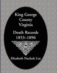 bokomslag King George County, Virginia Death Records, 1853-1896