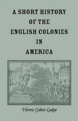 Henry Cabot Lodge - Short History of the English Colonies in America, Häftad