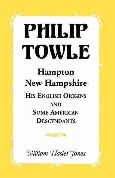 William Jones - Philip Towle, Hampton, New Hampshirehis English Origins and Some American Descendants, Häftad