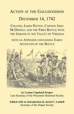 Action at the Galudoghson, December 14, 1742. Colonel James Patton, Captain John McDowell and the First Battle with the Indians in the Valley of Virginia with an Appendix Containing Early Accounts of the Battle