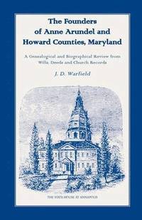 bokomslag Founders of Anne Arundel and Howard Counties, Maryland. A Genealogical and Biographical Review from Wills, Deeds and Church Records