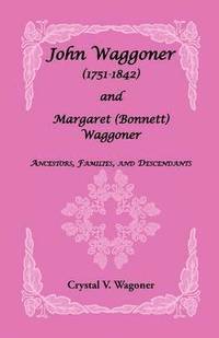 bokomslag John Wagoner (1751-1842) and Margaret (Bonnet) Waggoner