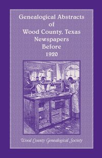 bokomslag Genealogical Abstracts of Wood County, Texas, Newspapers Before 1920