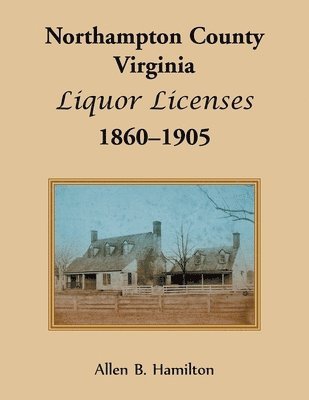 Northampton County, Virginia Liquor Licenses, 1860-1905 1