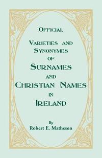 bokomslag Official Varieties and Synonymes of Surnames and Christian Names in Ireland for the Guidance of Registration Officers and the Public in Searching the Indexes of Births, Deaths, and Marriages