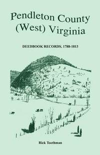 bokomslag Pendleton County, (West) Virginia, Deedbook Records, 1788-1813