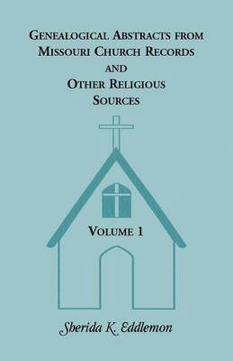 Genealogical Abstracts from Missouri Church Records and Other Religious Sources, Volume 1 1