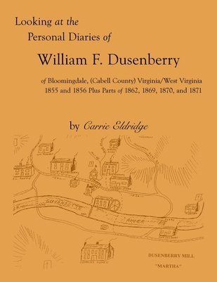 Carrie Eldridge - Looking at the Personal Diaries of William F. Dusenberry of Bloomingdale, (Cabell County), VA/WV 1855 and 1856 plus parts of 1862, 1869, 1870, and 1871, Häftad