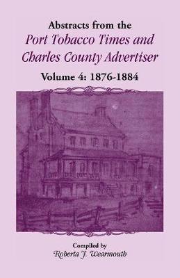 Abstracts from the Port Tobacco Times and Charles County Advertiser, Volume 4 1