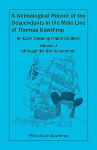 bokomslag A Genealogical Record of the Descendants in the Male Line of Thomas Gawthrop - An Early Traveling Friend (Quaker), Volume 1 (through the 8th Generation)