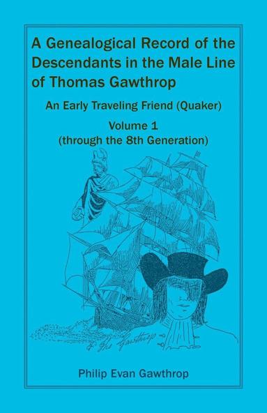 bokomslag A Genealogical Record of the Descendants in the Male Line of Thomas Gawthrop - An Early Traveling Friend (Quaker), Volume 1 (through the 8th Generation)