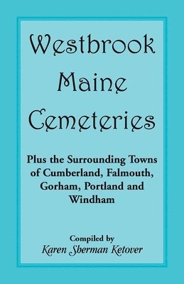 bokomslag Westbrook, Maine Cemeteries; Plus the Surrounding Towns of Cumberland, Falmouth, Gorham, Portland & Windham