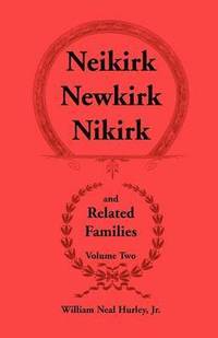 bokomslag Neikirk - Newkirk - Nikirk and Related Families, Volume Twobeing an Account of the Descendants of Johann Heinrick Neukirch, Born C.1708 in Germany