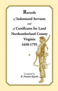 bokomslag Records of Indentured Servants and of Certificates for Land, Northumberland County, Virginia, 1650-1795