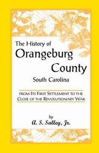 bokomslag The History of Orangeburg County, South Carolina, from Its First Settlement to the Close of the Revolutionary War