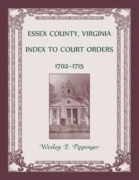 bokomslag Essex County, Virginia Index to Court Orders, 1702-1715