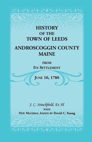 J C Stinchfield, David C Young - History of the Town of Leeds, Androscoggin County, Maine, from Its Settlement, June 10, 1780, Häftad
