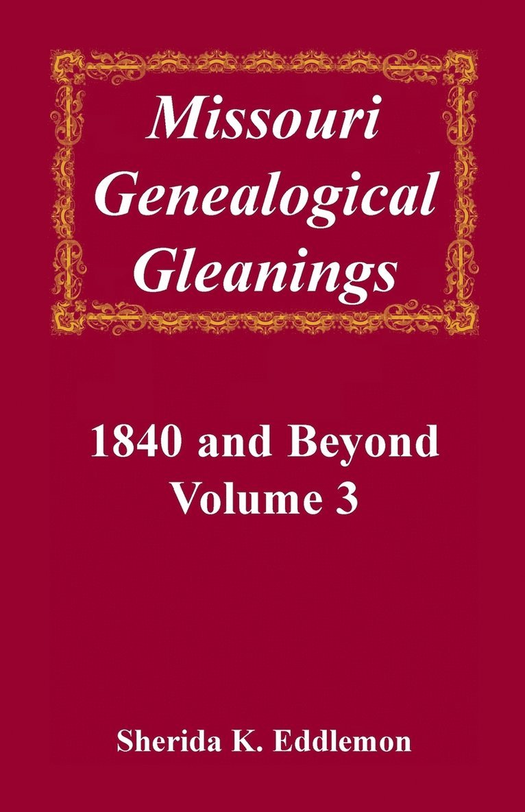 Missouri Genealogical Gleanings, 1840 and Beyond, Vol. 3 1