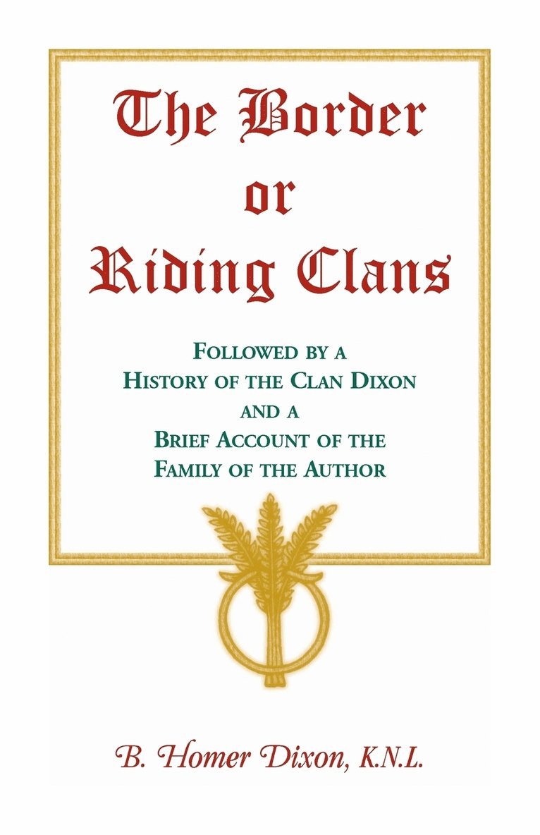 The Border or Riding Clans Followed by a History of the Clan Dixon and a Brief Account of the Family of the Author 1