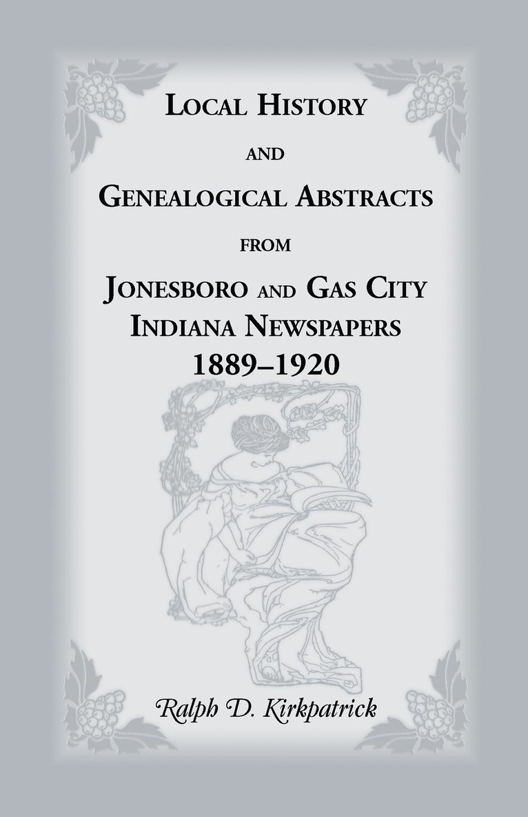 Ralph D Kirkpatrick, Ralph D. Kirkpatrick - Local History and Genealogical Abstracts from Jonesboro and Gas City, Indiana, Newspapers, 1889-1920, Häftad