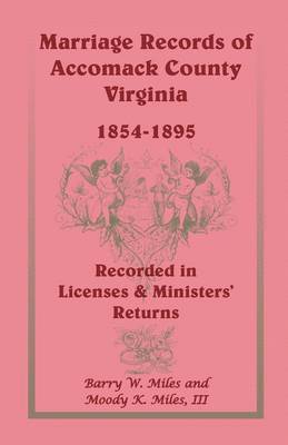 Marriage Records of Accomack County, Virginia, 1854-1895 (Recorded in Licenses & Ministers' Returns) 1