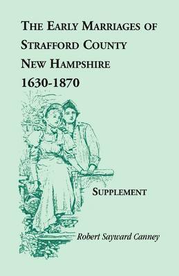 The Early Marriages of Strafford County, New Hampshire, Supplement, 1630-1870 1