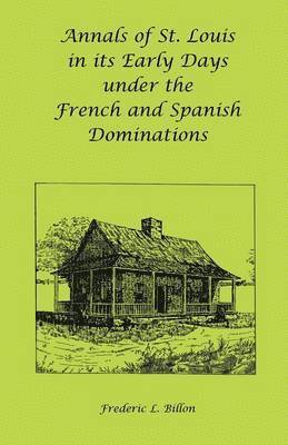 bokomslag Annals of St. Louis in its Early Days under the French and Spanish Dominations