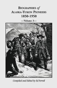 bokomslag Biographies of Alaska-Yukon Pioneers 1850-1950, Volume 3