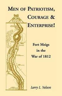 bokomslag Men of Patriotism, Courage & Enterprise! Fort Meigs in the War of 1812