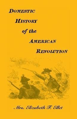 Elizabeth F Ellet, Elizabeth F. Ellet - Domestic History of the American Revolution, Häftad