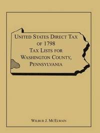bokomslag United States Direct Tax of 1798 Tax Lists for Washington County, Pennsylvania