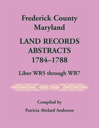 bokomslag Frederick County, Maryland Land Records Abstracts, 1784-1788, Liber WR5 Through WR7