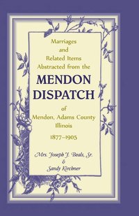 bokomslag Marriages and Related Items Abstracted from the Mendon Dispatch of Mendon, Adams County, Illinois, 1877-1905